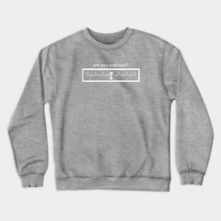 Are you exposed? Crewneck Sweatshirt